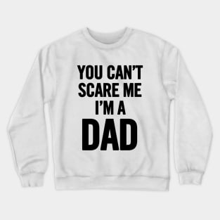 You Can't Scare Me I'm a Dad Crewneck Sweatshirt